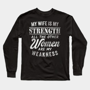 My wife is my strength all other women are weakness Funny Long Sleeve T-Shirt